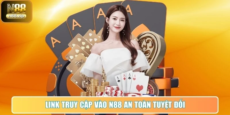 Link truy cập vào N88 an toàn tuyệt đối