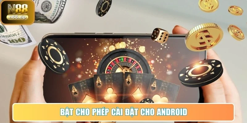 Tải App N88 - Hướng Dẫn Chi Tiết Và Lợi Ích Cho Người Chơi 3 Bật cho phép cài đặt ứng dụng từ ngoài cho Android
